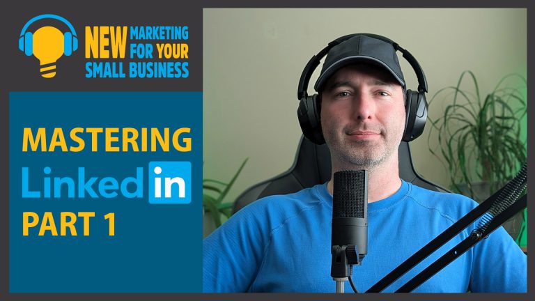 New Marketing for Your Small Business: Mastering LinkedIn Part 1