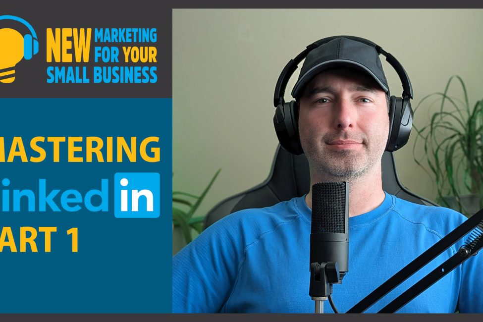 New Marketing for Your Small Business Episode 14 New Marketing for Your Small Business: Mastering LinkedIn Part 1