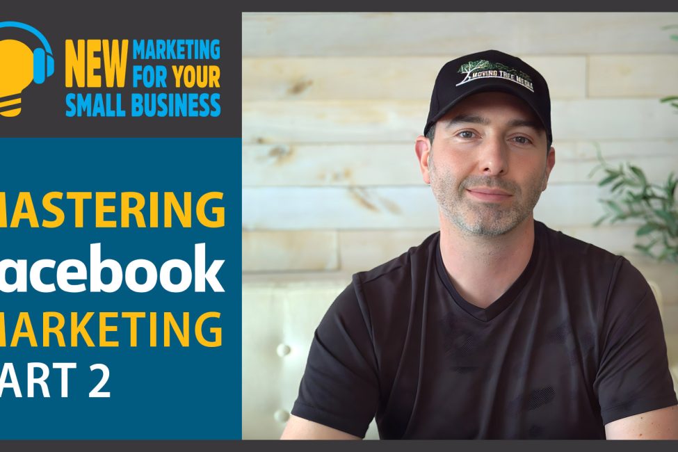New Marketing for Your Small Business Episode 18 New Marketing for Your Small Business Podcast Episode 18 Mastering Facebook Marketing Part 2